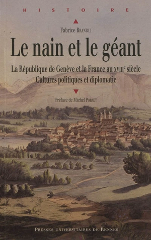 Le nain et le géant : la République de Genève et la France au XVIIIe siècle : cultures politiques et diplomatie - Fabrice Brandli