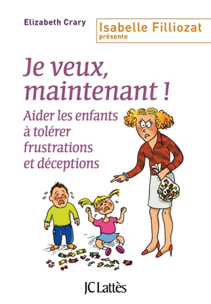 Je veux, maintenant ! : aider les enfants à tolérer frustrations et déceptions - Elizabeth Crary