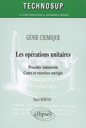 Les opérations unitaires : procédés industriels : cours et exercices corrigés - Daniel Morvan