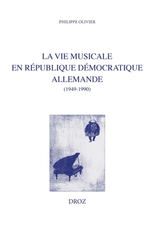 La vie musicale en République démocratique allemande : comparaisons avec l'URSS et avec la France (1949-1990) - Philippe Olivier