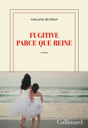 Fugitive parce que reine - Violaine Huisman