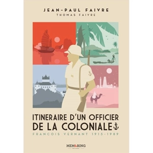 Itinéraire d'un officier de la coloniale : François Vernant : 1915-1989 - Jean-Paul Faivre