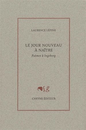 Le jour nouveau à naître : poèmes à Ingeborg - Laurence Lépine