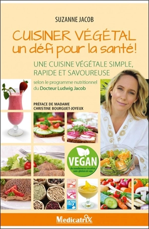 Cuisiner végétal, un défi pour la santé ! : une cuisine végétale simple, rapide et savoureuse : selon le programme nutritionnel du docteur Ludwig Jacob - Suzanne Jacob