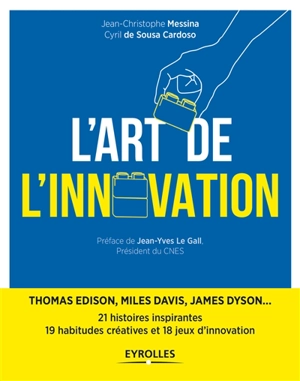 L'art de l'innovation : 21 histoires inspirantes de l'épopée humaine : Thomas Edison, Miles Davis, James Dyson... - Jean-Christophe Messina