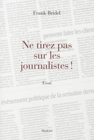 Ne tirez pas sur les journalistes ! - Frank Bridel