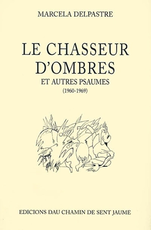 Le chasseur d'ombres : et autres psaumes (1960-1969) - Marcelle Delpastre