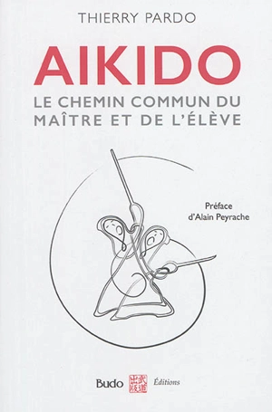 Aïkido : le chemin commun du maître et de l'élève - Thierry Pardo