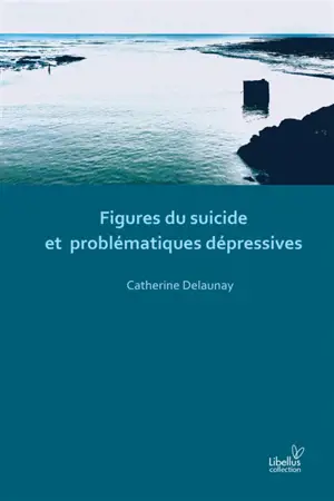 Figures du suicide et problématiques dépressives - Catherine Delaunay