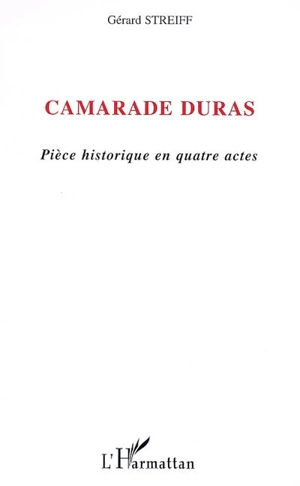 Camarade Duras : pièce en quatre actes - Gérard Streiff