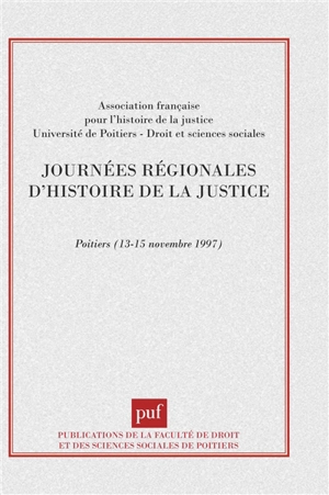 Journées régionales d'histoire de la justice : Poitiers, les 13-15 novembre 1997 - JOURNÉES RÉGIONALES D'HISTOIRE DE LA JUSTICE (1997 ; Poitiers)