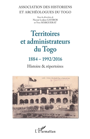 Territoires et administrateurs du Togo : 1884-1992-2016 : histoire & répertoires - Association des historiens et archéologues du Togo