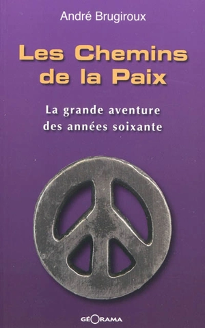 Les chemins de la paix : la grande aventure des années soixante - André Brugiroux