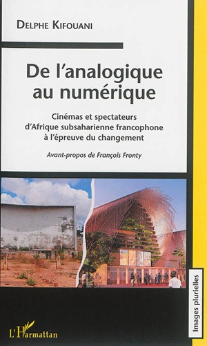 De l'analogique au numérique : cinémas et spectateurs d'Afrique subsaharienne francophone à l'épreuve du changement - Delphe Kifouani