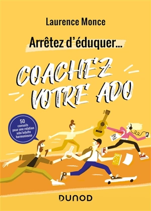 Arrêtez d'éduquer... : coachez votre ado : 50 conseils pour une relation ado-adulte harmonieuse - Laurence Monce