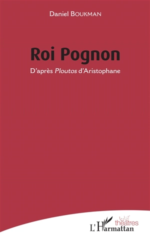 Roi pognon : d'après Ploutos d'Aristophane - Daniel Boukman