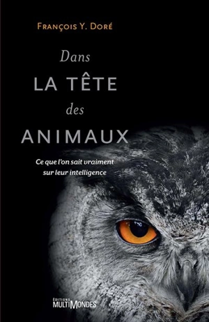 Dans la tête des animaux : ce que l'on sait vraiment sur leur intelligence - François-Yves Doré