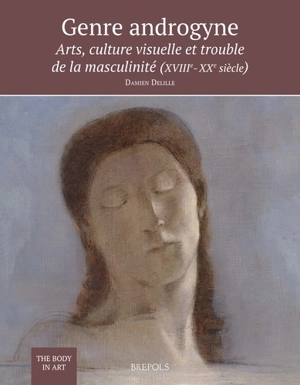 Genre androgyne : arts, culture visuelle et trouble de la masculinité (XVIIIe-XXe siècle) - Damien Delille