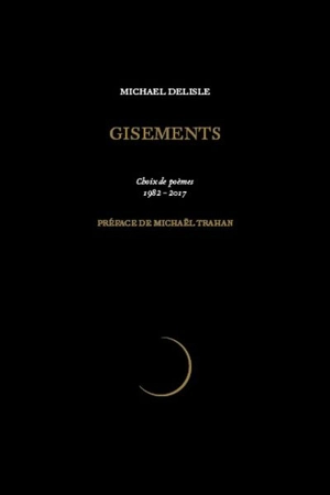 Gisements : choix de poèmes, 1982-2017 - Michael Delisle