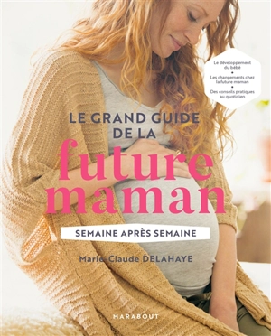 Le grand guide de la future maman : semaine après semaine - Marie-Claude Delahaye
