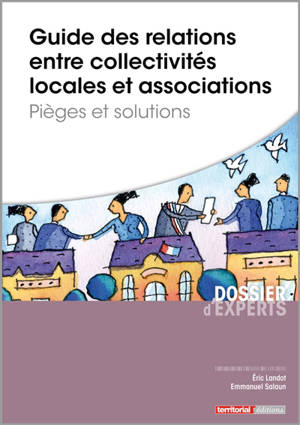 Guide des relations entre collectivités locales et associations : pièges et solutions - Eric Landot