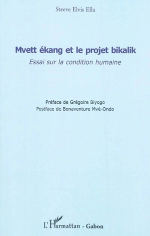 Mvett ékang et le projet bikalik : essai sur la condition humaine - Steeve Elvis Ella