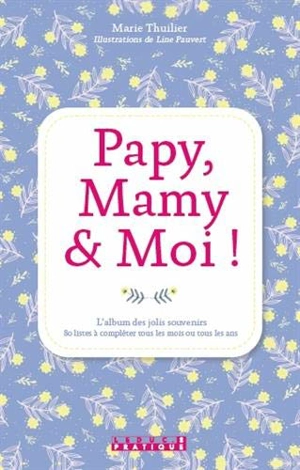 Papy, mamy & moi ! : l'album des jolis souvenirs : 80 listes à compléter tous les mois ou tous les ans - Marie Thuillier