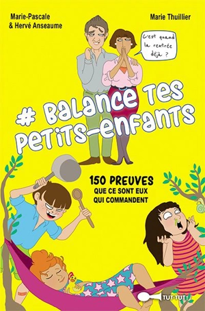 #Balance tes petits-enfants : 150 preuves que ce sont eux qui commandent - Marie-Pascale Anseaume