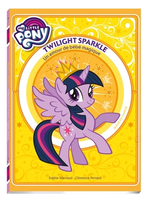 My little pony. Vol. 1. Twilight Sparkle : un amour de bébé magique - Sophie Marvaud