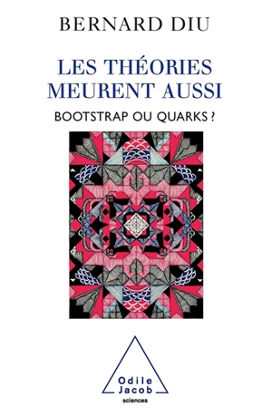 Les théories meurent aussi : bootstrap ou quarks ? - Bernard Diu