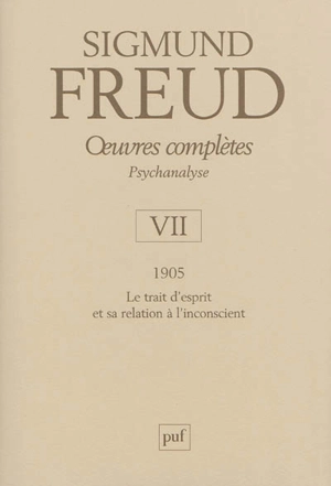 Oeuvres complètes : psychanalyse. Vol. 7. 1905 : le trait d'esprit et sa relation à l'inconscient - Sigmund Freud