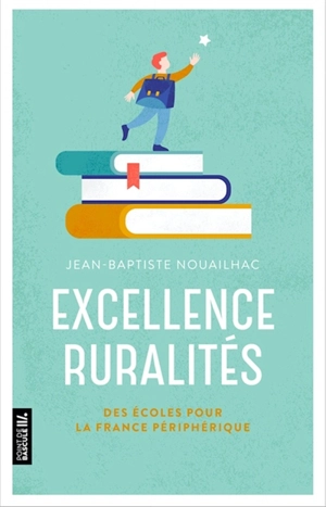 Excellence ruralités : des écoles pour la France périphérique - Jean-Baptiste Nouailhac