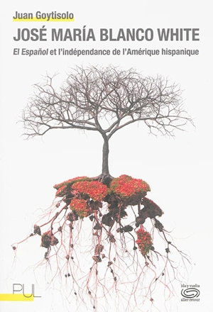 José Maria Blanco White : El Espanol et l'indépendance de l'Amérique hispanique - Juan Goytisolo