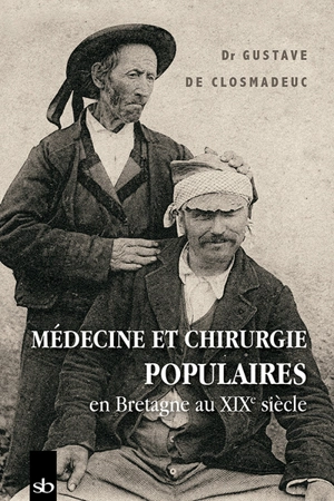 Médecine et chirurgie populaires en Bretagne au XIXe siècle - Gustave de Closmadeuc