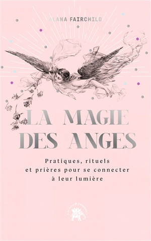 La magie des anges : pratiques, rituels et prières pour se connecter à leur lumière - Alana Fairchild