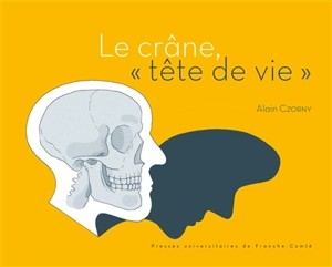 Le crâne, tête de vie - Alain Czorny