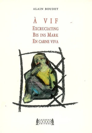 A vif. Excruciating. Bis ins Mark. En carne viva - Alain Boudet