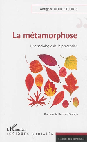 La métamorphose : une sociologie de la perception - Antigone Mouchtouris