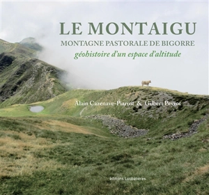 Le Montaigu, montagne pastorale de Bigorre : géohistoire d'un espace d'altitude - Alain Cazenave-Piarrot