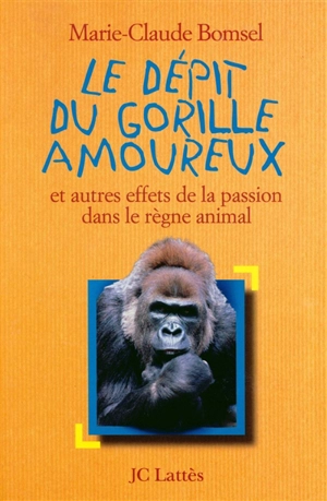 Le dépit du gorille amoureux : et autres effets de la passion dans le règne animal - Marie-Claude Bomsel