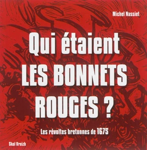 Qui étaient les Bonnets rouges ? : les révoltes bretonnes de 1675 - Michel Nassiet