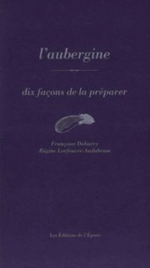 L'aubergine : dix façons de la préparer - Françoise Dubarry