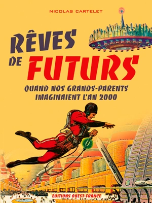 Rêves de futurs : quand nos grands-parents imaginaient l'an 2000 - Nicolas Cartelet