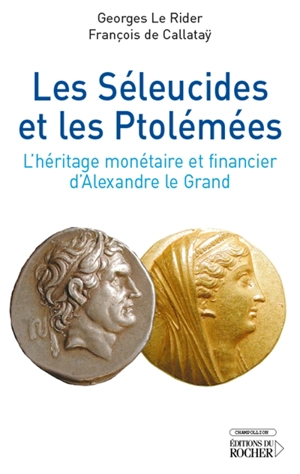 Les Séleucides et les Ptolémées : l'héritage monétaire et financier d'Alexandre le Grand - Georges Le Rider