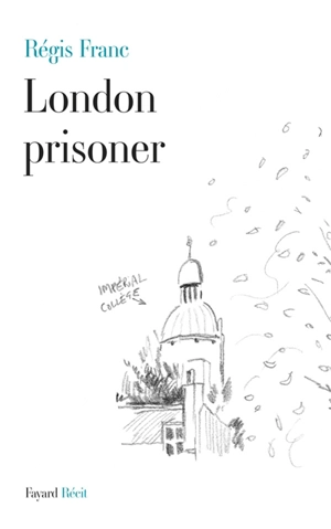 London prisoner : scènes de la vie d'un Français à Londres - Régis Franc