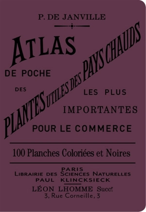 Atlas de poche des plantes utiles des pays chauds : les plus importantes pour le commerce : 63 planches coloriées et 37 planches noires représentant 78 espèces et 21 vues d'ensemble, de culture ou de végétation - P. de Janville