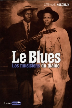 Le blues : les musiciens du diable - Stéphane Koechlin