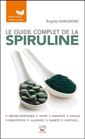 Le guide complet de la spiruline : régime végétarien, sport, immunité, fatigue, dénutrition, allergies, diabète, surpoids... - Brigitte Karleskind