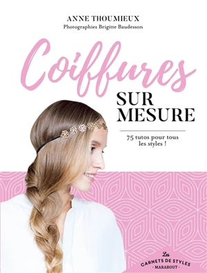 Coiffures sur mesure : 75 tutos pour tous les styles - Anne Thoumieux