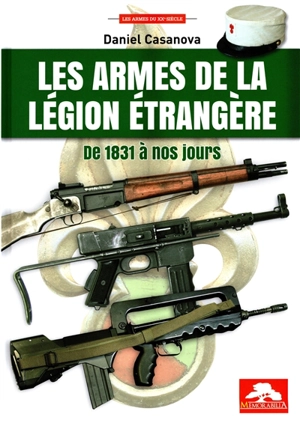 Les armes de la Légion étrangère : de 1831 à nos jours - Daniel Casanova